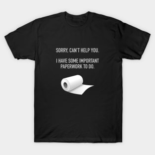 Sorry Can't Help You. I Have Some Important Paperwork To Do. T-Shirt